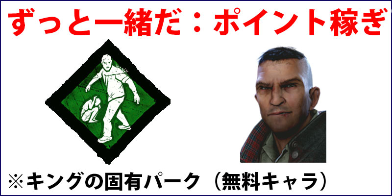 ずっと一緒だ：味方を安全に救助したり、味方の肉壁になるともらえるポイントが増える（最大で100%アップ）。無料キャラクター「キング」の固有パーク